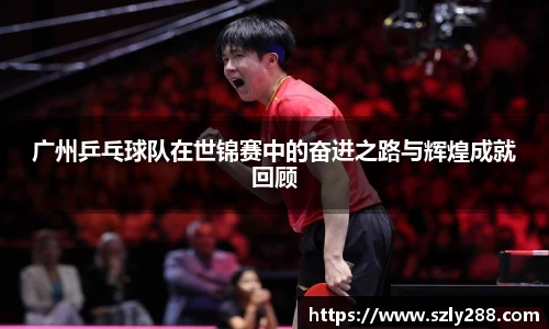 广州乒乓球队在世锦赛中的奋进之路与辉煌成就回顾