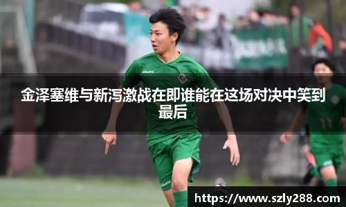 金泽塞维与新泻激战在即谁能在这场对决中笑到最后