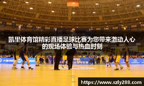 凯里体育馆精彩直播足球比赛为您带来激动人心的现场体验与热血时刻